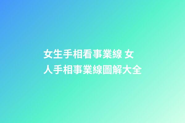 女生手相看事業線 女人手相事業線圖解大全
